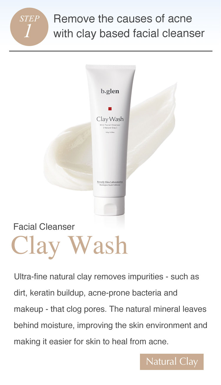 Step 1: Remove the Causes of Acne with clay based facial cleanser. Ultra-fine natural clay removes impurities - such as dirt, keratin buildup, acne-prone bacteria and makeup - that clog pores. The natural mineral leaves behind moisture, improving the skin's natural state, making it an ideal treatment for teenage acne, pimples, and breakouts.