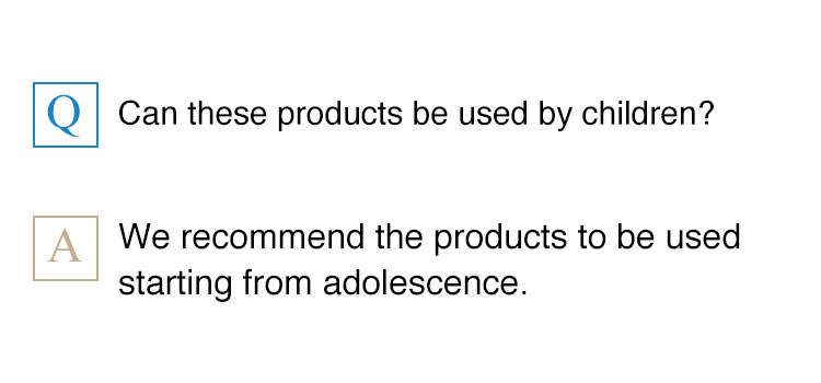 Can these products be used by children? We recommend the products to be used starting from adolescence.