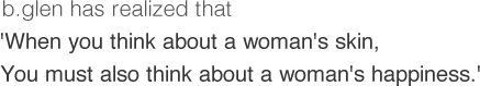 When you think about a woman's skin,You must also think about a woman's happiness.