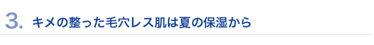 キメの整った毛穴レス肌は夏の保湿から