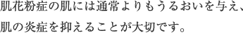 肌花粉症の肌には通常よりもうるおいを与え、悪化させないために肌の炎症を抑えることが大切