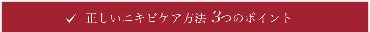 正しいニキビケア方法 3つのポイント