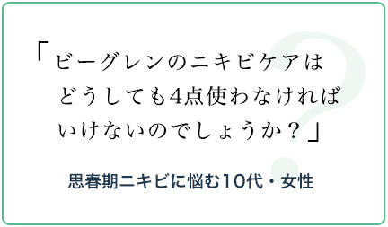 ビーグレンの二キビケアはどうしても4点使わなければいけないのでしょうか。